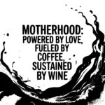 Motherhood – Love, Coffee, and Wine
