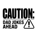 Caution: Dad Jokes Ahead